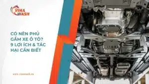 Có nên sơn phủ gầm xe ô tô không, 9 lợi ích và tác hại cần biết