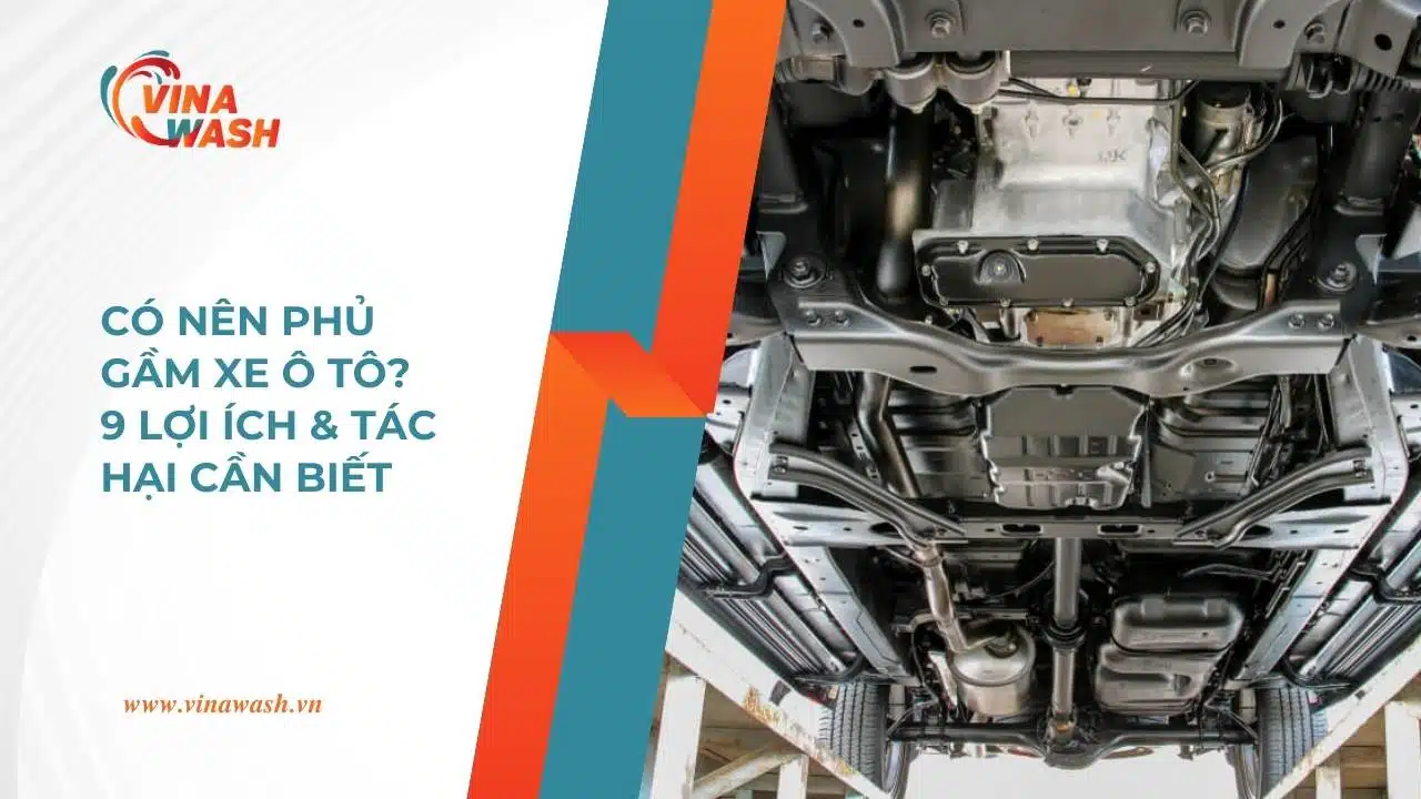 Có nên sơn phủ gầm xe ô tô không, 9 lợi ích và tác hại cần biết