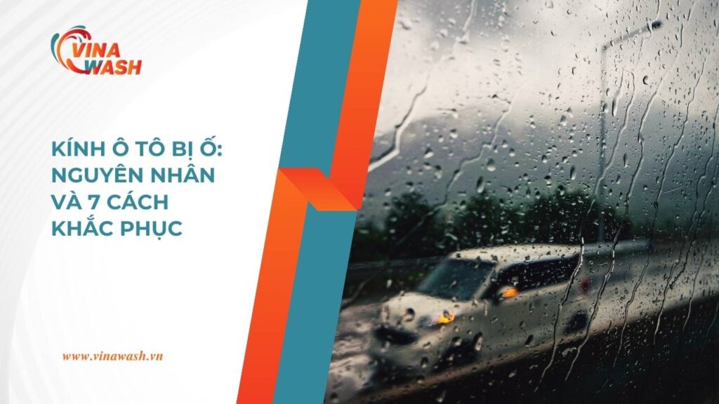 7 cách xử lý kính ô tô bị ố tại nhà đơn giản nhất