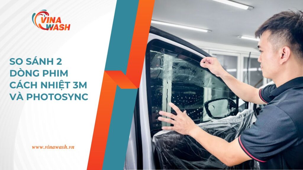 So sánh hai dòng phim cách nhiệt 3M và Photosync tại VinaWash, giúp khách hàng lựa chọn loại phim phù hợp cho xe ô tô.