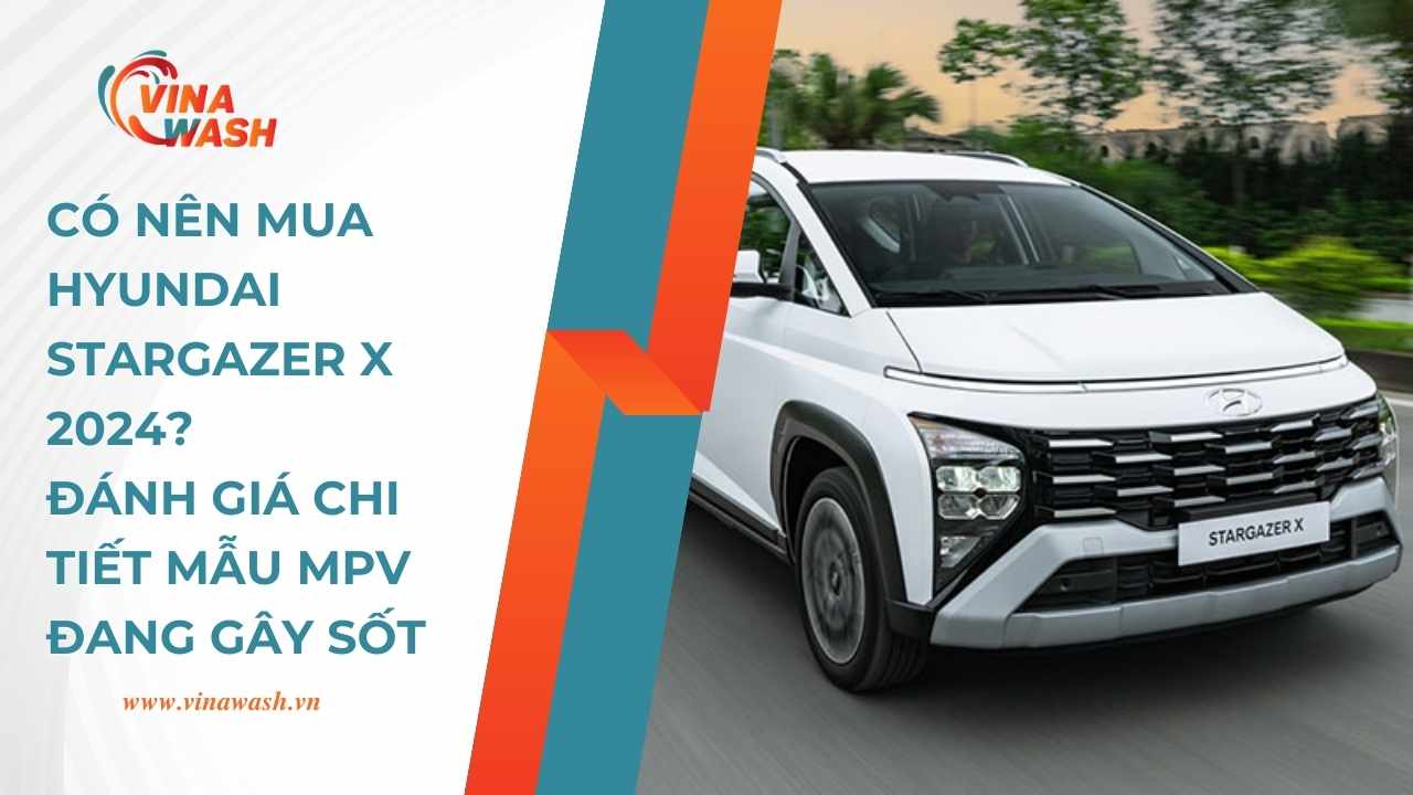 Có Nên Mua Hyundai Stargazer X 2024? Đánh Giá Chi Tiết Mẫu MPV Đang Gây Sốt