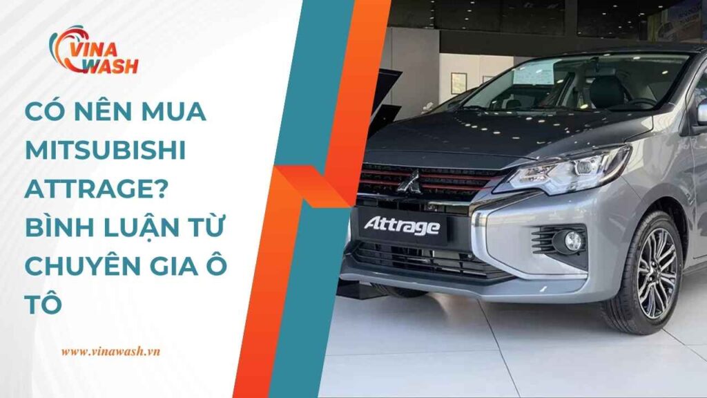 Có Nên Mua Mitsubishi Attrage? Bình Luận Từ Chuyên Gia Ô Tô