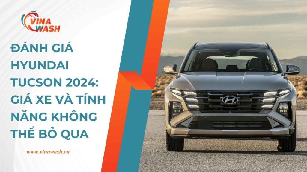 Đánh Giá Hyundai Tucson 2024: Giá Xe và Tính Năng Không Thể Bỏ Qua