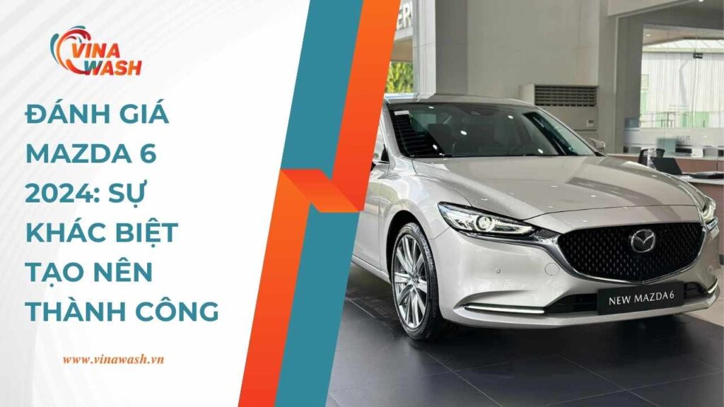 Đánh giá Mazda 6 2024: Sự khác biệt tạo nên thành công