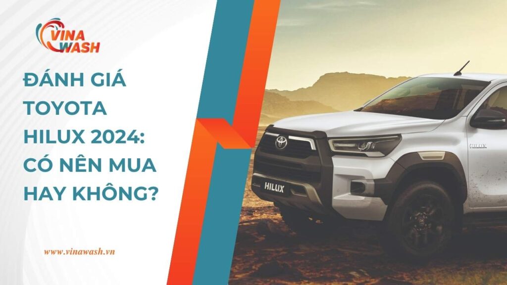 Đánh giá Toyota Hilux 2024: Có nên mua hay không?