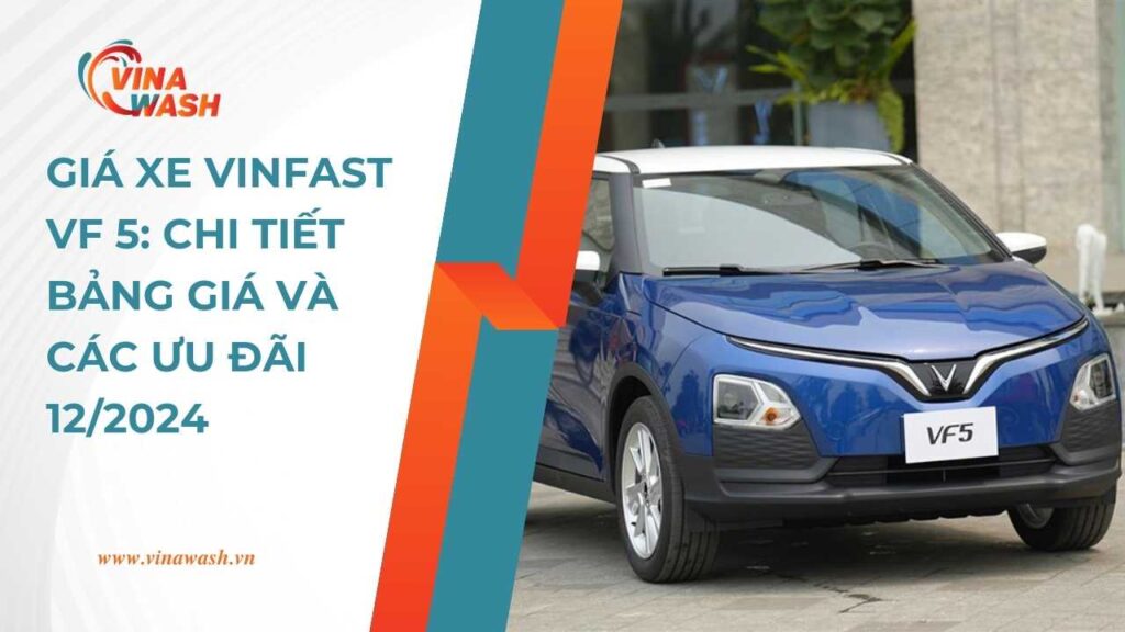 Giá xe VinFast VF5: Chi Tiết Bảng Giá Và Các Ưu Đãi 12/2024