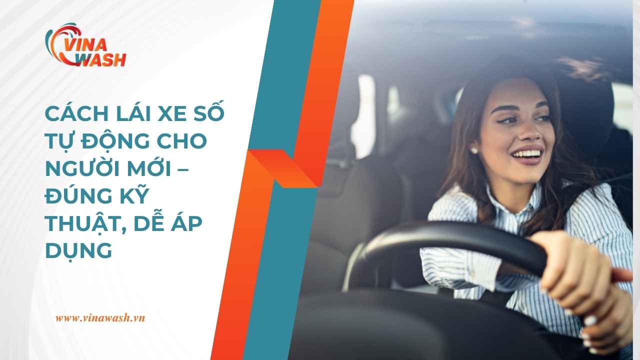 hướng dẫn cách lái xe số tự động an toàn, đúng kỹ thuật và dễ áp dụng nhất