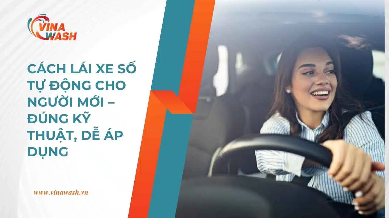 hướng dẫn cách lái xe số tự động an toàn, đúng kỹ thuật và dễ áp dụng nhất