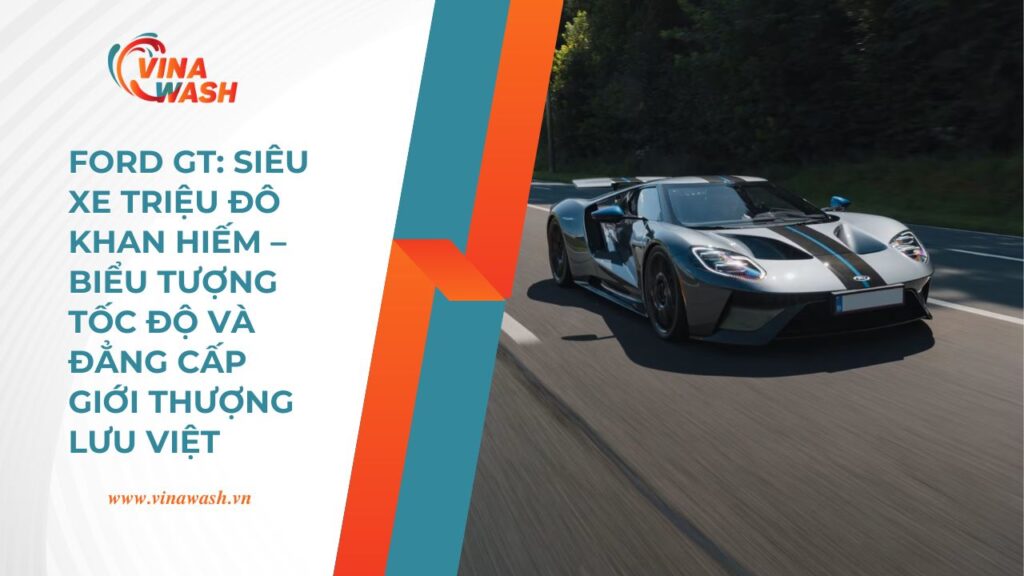 Ford GT không chỉ là phương tiện di chuyển mà còn là tài sản đầu tư có giá trị tăng theo thời gian.