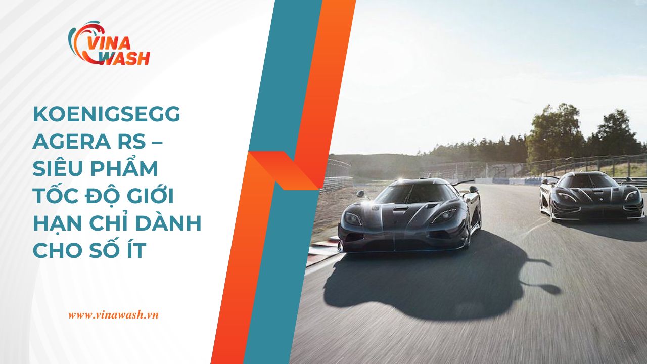 Koenigsegg Agera RS là một trong những mẫu hypercar tinh túy nhất từng được sản xuất