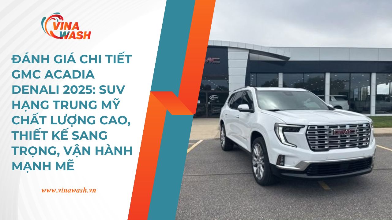 GMC Acadia - SUV đa dụng cho gia đình hoặc sử dụng hàng ngày – vừa sang trọng, vừa thực dụng