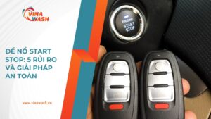 Đề nổ Start Stop ô tô: 5 rủi ro thường gặp và giải pháp an toàn - VinaWash