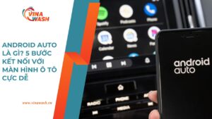 Hình minh họa bài viết của VinaWash hướng dẫn cách kết nối Android Auto với màn hình ô tô.
