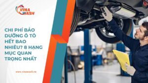 Bài viết Vinawash hướng dẫn chi phí bảo dưỡng ô tô và 8 hạng mục quan trọng cần kiểm tra định kỳ.