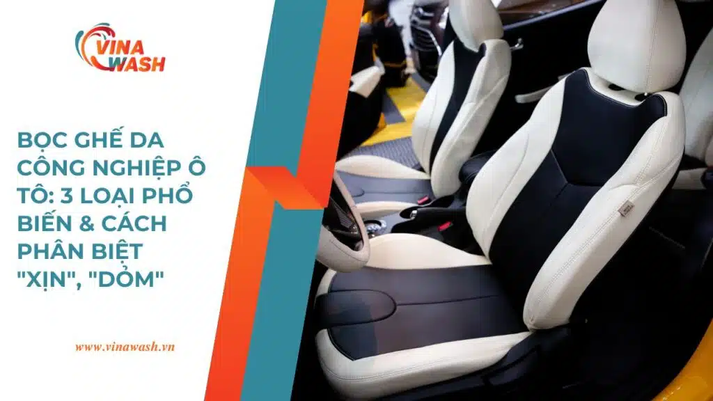 Bọc ghế da công nghiệp ô tô – hướng dẫn phân biệt các loại da xịn và dỏm cùng VinaWash.