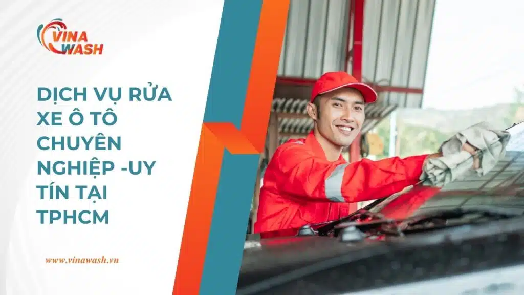 Dịch vụ rửa xe ô tô TPHCM chuyên nghiệp, uy tín