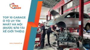 Top 10 garage ô tô uy tín nhất Hà Nội được VinaWash tổng hợp, được 9/10 tài xế giới thiệu