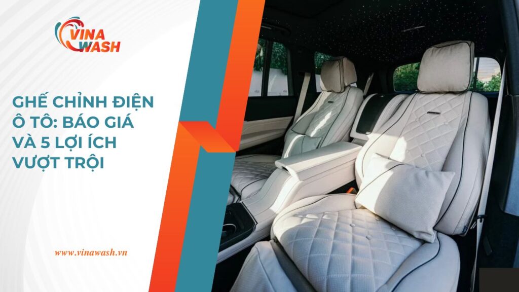 Ghế chỉnh điện ô tô cao cấp – báo giá và 5 lợi ích vượt trội giúp nâng tầm trải nghiệm lái xe.