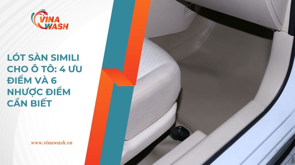 Lót sàn Simili cho ô tô tại VinaWash, chia sẻ 4 ưu điểm và 6 nhược điểm cần biết khi sử dụng vật liệu Simili.