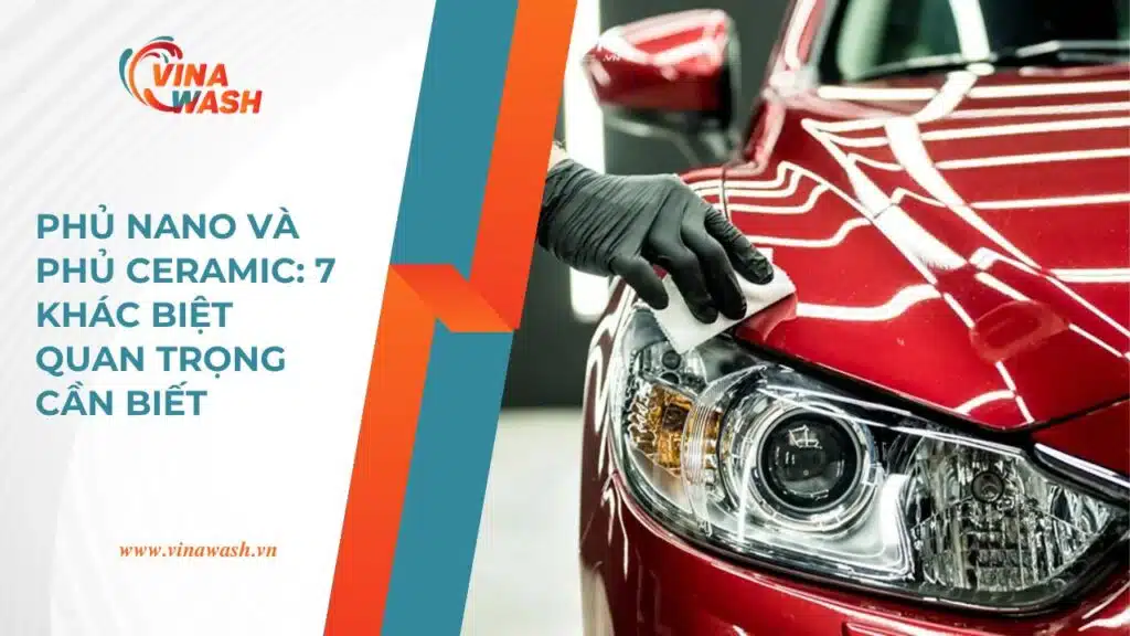 Hình ảnh minh họa VinaWash thi công phủ nano và phủ ceramic trên xe hơi màu đỏ kèm tiêu đề 7 khác biệt quan trọng cần biết