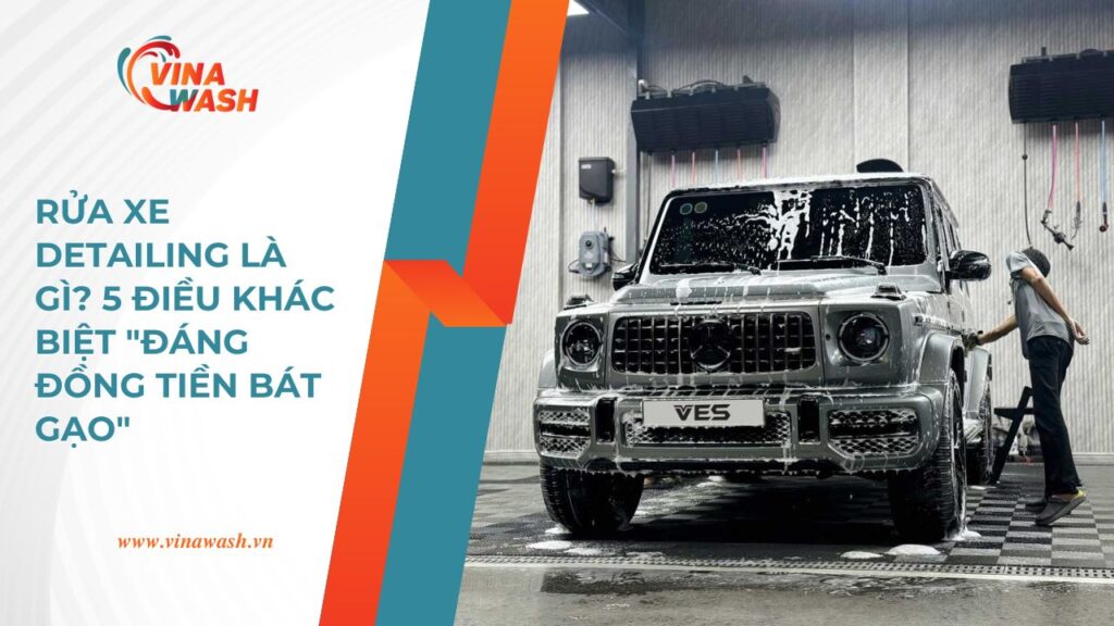 quy trình rửa xe detailing tại VinaWash – làm sạch chi tiết từng bộ phận bằng kỹ thuật cao cấp.