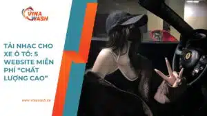 Tải nhạc cho xe ô tô tại VinaWash – gợi ý 5 website miễn phí giúp bạn nghe nhạc chất lượng cao khi lái xe.