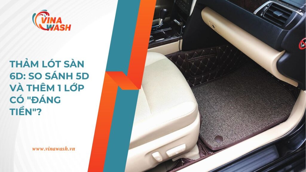So sánh thảm lót sàn 6D và 5D ô tô, phân tích ưu điểm của lớp vật liệu bổ sung chống ẩm và cách âm hiệu quả.