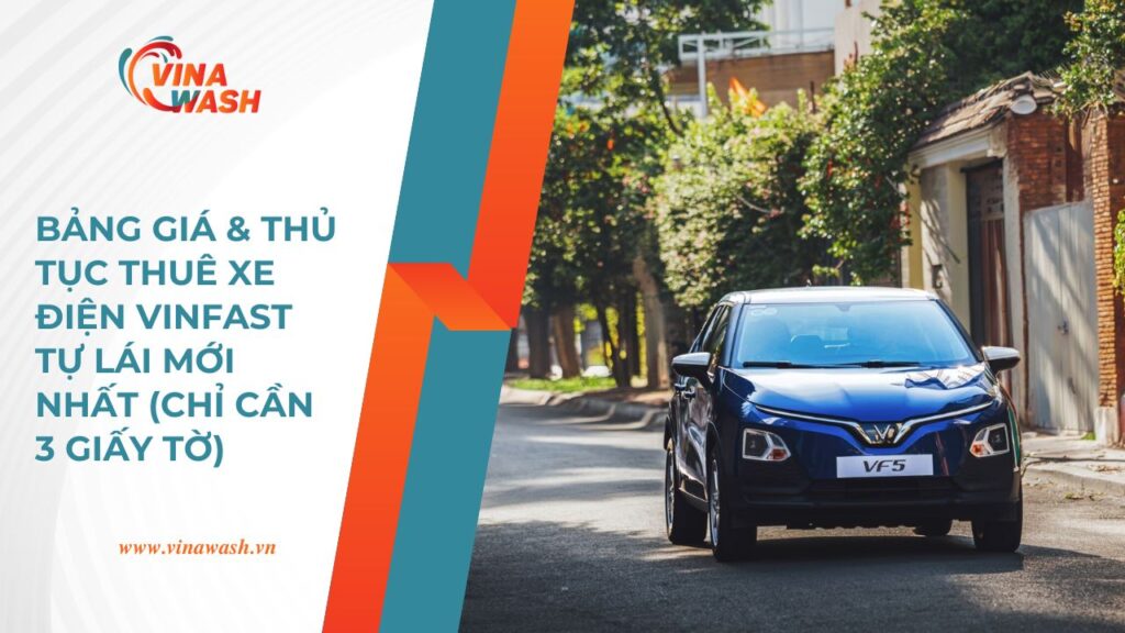 Bảng giá và thủ tục thuê xe điện VinFast tự lái mới nhất từ VinaWash, chỉ cần 3 giấy tờ.