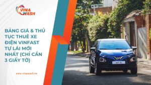 Bảng giá và thủ tục thuê xe điện VinFast tự lái mới nhất từ VinaWash, chỉ cần 3 giấy tờ.