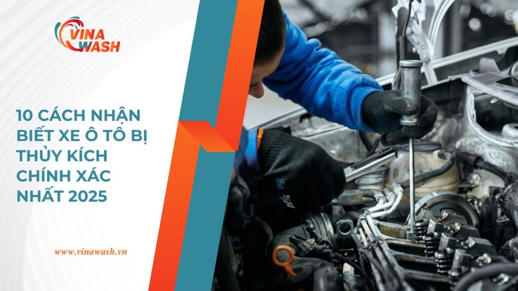 10 cách nhận biết xe ô tô bị thủy kích chính xác nhất 2025 từ VinaWash