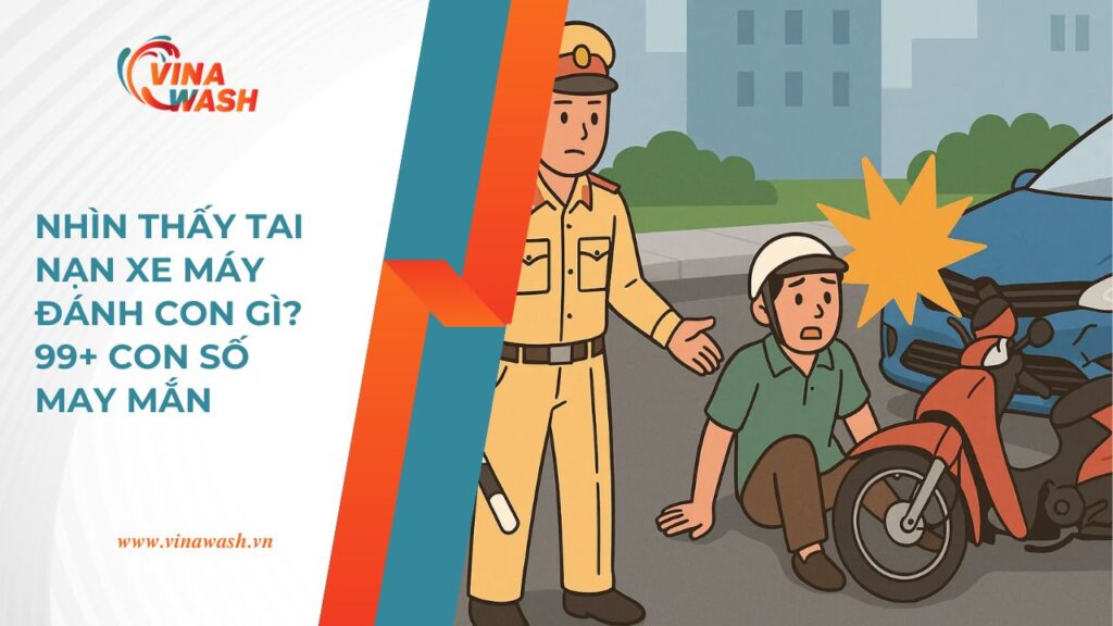 Bài viết VinaWash giải mã nhìn thấy tai nạn xe máy đánh con gì và 99+ con số may mắn
