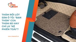 Thảm rối lót sàn ô tô kết hợp cùng thảm 6D – bài viết của VinaWash phân tích ưu nhược điểm chi tiết.